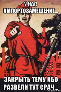 у нас импортозамещение... закрыть тему ибо развели тут срач...