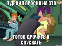 я дрочл яросно на это готов дрочить и спускать