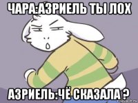 чара:азриель ты лох азриель:чё сказала ?