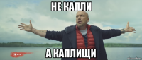 не капли а каплищи