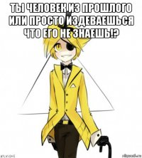 ты человек из прошлого или просто издеваешься что его не знаешь!? 