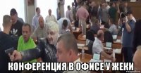  конференция в офисе у жеки