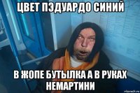 цвет пэдуардо синий в жопе бутылка а в руках немартини