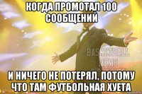 когда промотал 100 сообщений и ничего не потерял, потому что там футбольная хуета