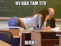 ну как там тгп юля?
