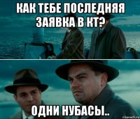 как тебе последняя заявка в кт? одни нубасы..