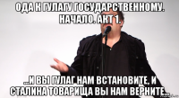 ода к гулагу государственному. начало. акт 1. ...и вы гулаг нам встановите, и сталина товарища вы нам верните...