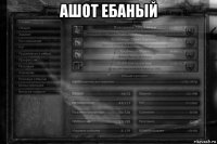ашот ебаный 