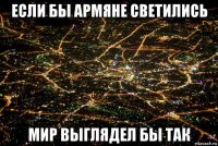 если бы армяне светились мир выглядел бы так
