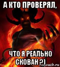 а кто проверял, что я реально скован ?)