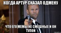 когда артур сказал одмену что его мемы не смешные и он тупой