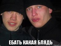  ебать какая блядь