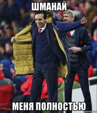 шманай меня полностью