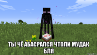  ты чё абасрался чтоли мудак бля