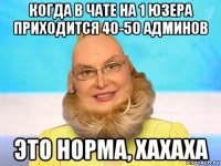 когда в чате на 1 юзера приходится 40-50 админов это норма, хахаха
