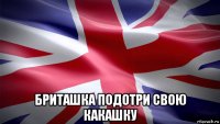  бриташка подотри свою какашку