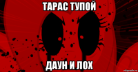 тарас тупой даун и лох