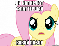 ли копируют флаттершай какой позор