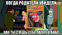 когда родители увидели как ты суешь себе палку в анал
