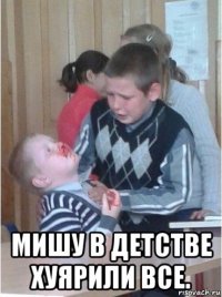  мишу в детстве хуярили все.
