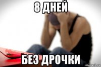 8 дней без дрочки