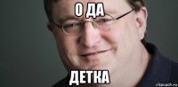 о да детка