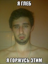 я глеб я горжусь этим