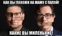 как вы похожи на маму с папой! какие вы миленькие!