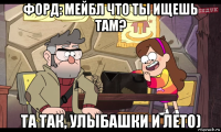 форд: мейбл что ты ищешь там? та так, улыбашки и лето)