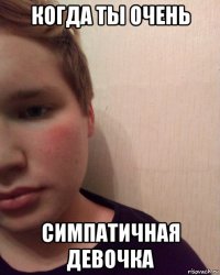 когда ты очень симпатичная девочка