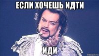 если хочешь идти иди