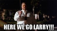  here we go larry!!!