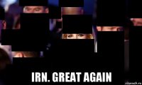  irn. great again