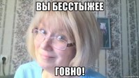 вы бесстыжее говно!