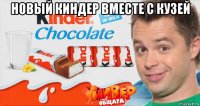 новый киндер вместе с кузей 