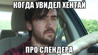 когда увидел хентай про слендера