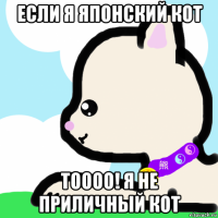 если я японский кот тоооо! я не приличный кот