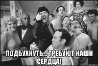  подбухнуть... требуют наши сердца!