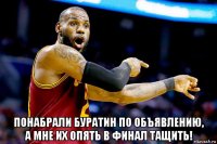  понабрали буратин по объявлению, а мне их опять в финал тащить!