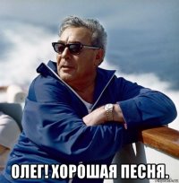  олег! хорошая песня.