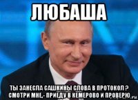 любаша ты занесла сашкины слова в протокол ? смотри мне,- приеду в кемерово и проверю