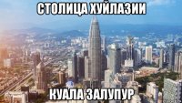 столица хуйлазии куала залупур