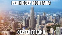 режиссёр монтажа сергей глезин