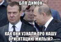 бля димон как они узнали про нашу ориентацию милый?