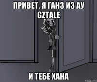 привет. я ганз из ау gztale и тебе хана