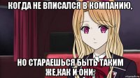 когда не вписался в компанию, но стараешься быть таким же,как и они: