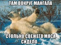 там вокруг мангала столько свежего мяса сидело...