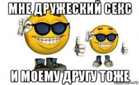 мне дружеский секс и моему другу тоже