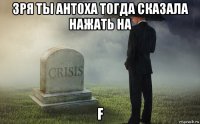 зря ты антоха тогда сказала нажать на f