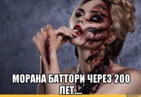  морана баттори через 200 лет....